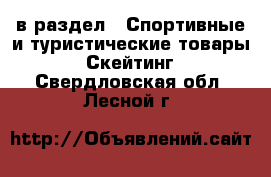  в раздел : Спортивные и туристические товары » Скейтинг . Свердловская обл.,Лесной г.